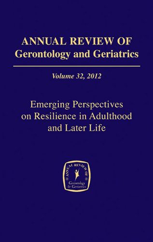 Cover image for Annual Review of Gerontology and Geriatrics, Volume 32, 2012: Emerging Perspectives on Resilience in Adulthood and Later Life