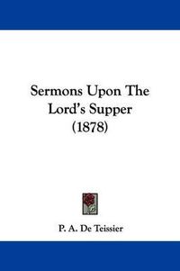 Cover image for Sermons Upon the Lord's Supper (1878)