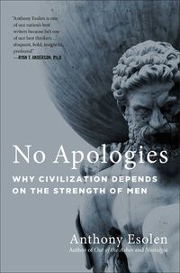 Cover image for No Apologies: Why Civilization Depends on the Strength of Men