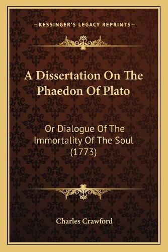 Cover image for A Dissertation on the Phaedon of Plato: Or Dialogue of the Immortality of the Soul (1773)