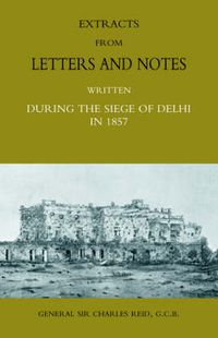 Cover image for Extracts from Letters and Notes Written During the Siege of Delhi in 1857