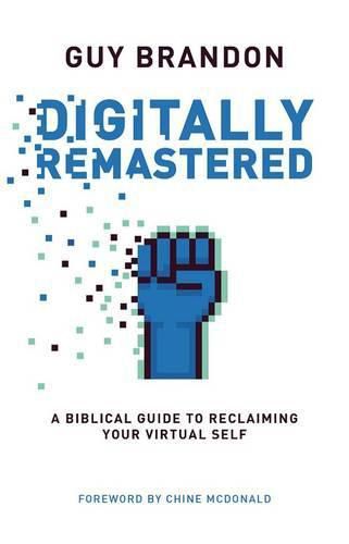 Digitally Remastered: A Biblical Guide to Reclaiming Your Virtual Self