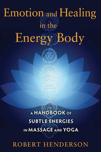 Cover image for Emotion and Healing in the Energy Body: A Handbook of Subtle Energies in Massage and Yoga