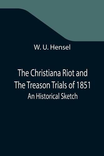 The Christiana Riot and The Treason Trials of 1851; An Historical Sketch