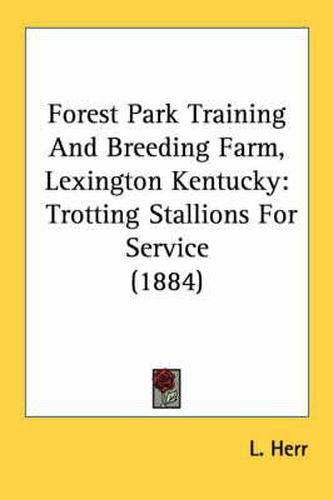 Cover image for Forest Park Training and Breeding Farm, Lexington Kentucky: Trotting Stallions for Service (1884)