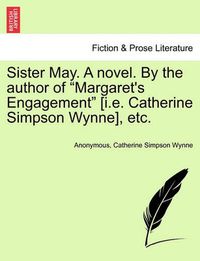 Cover image for Sister May. a Novel. by the Author of  Margaret's Engagement  [I.E. Catherine Simpson Wynne], Etc.