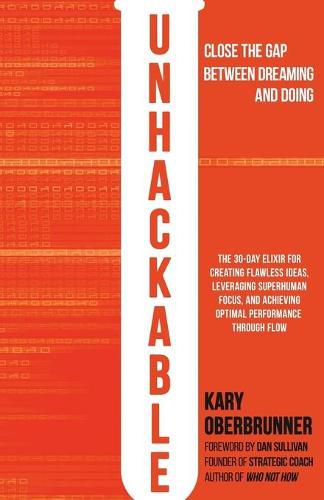 Unhackable: The Elixir for Creating Flawless Ideas, Leveraging Superhuman Focus, and Achieving Optimal Human Performance