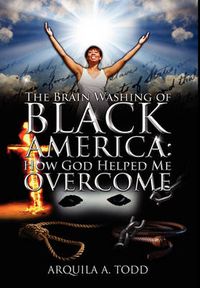 Cover image for The Brain Washing of Black America: How God Helped Me Overcome