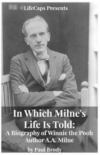 Cover image for In Which Milne's Life Is Told: A Biography of Winnie the Pooh Author A.A. Milne