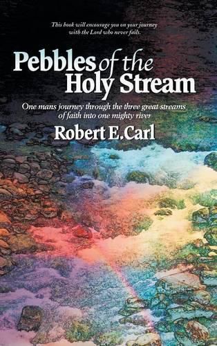 Pebbles of the Holy Stream: One Man's Journey Through the Three Great Streams of Faith Into One Mighty River
