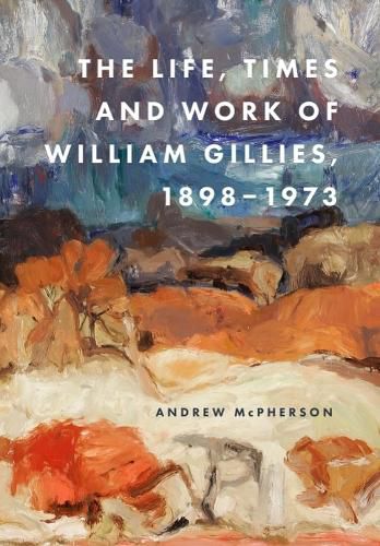 Cover image for The Life, Times and Work of William Gillies, 1898-1973