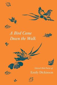 Cover image for A Bird Came Down the Walk - Selected Bird Poems of Emily Dickinson