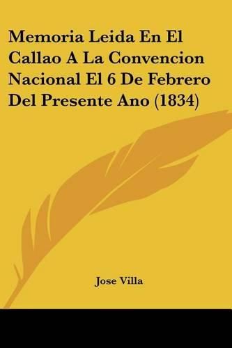 Cover image for Memoria Leida En El Callao a la Convencion Nacional El 6 de Febrero del Presente Ano (1834)