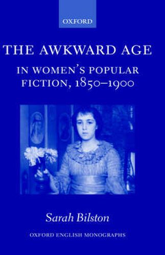 Cover image for The Awkward Age in Women's Popular Fiction, 1850-1900: Girls and the Transition to Womanhood