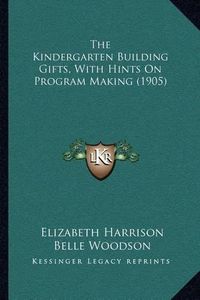 Cover image for The Kindergarten Building Gifts, with Hints on Program Making (1905)