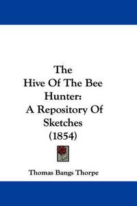 Cover image for The Hive of the Bee Hunter: A Repository of Sketches (1854)
