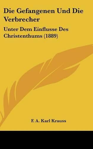 Cover image for Die Gefangenen Und Die Verbrecher: Unter Dem Einflusse Des Christenthums (1889)