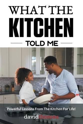 Cover image for What The Kitchen Told Me: Powerful Lessons From The Kitchen For Life!