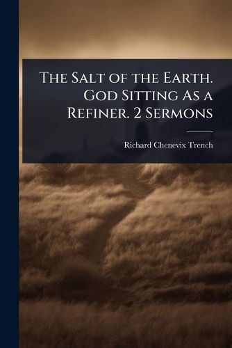 Cover image for The Salt of the Earth. God Sitting As a Refiner. 2 Sermons