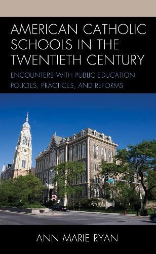 Cover image for American Catholic Schools in the Twentieth Century: Encounters with Public Education Policies, Practices, and Reforms