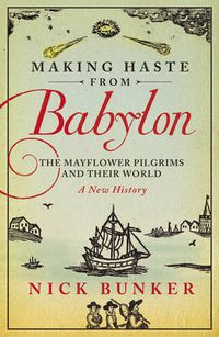 Cover image for Making Haste From Babylon: The Mayflower Pilgrims and Their World: A New History