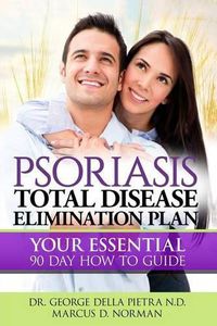 Cover image for Psoriasis Total Disease Elimination Plan: It Starts with Food Your Essential Natural 90 Day How to Guide Book!