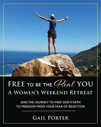 Cover image for Free to Be the Real You - A Women's Weekend Retreat: Join the Journey to Find God's Path to Freedom From Your Fear of Rejection: A Women's Weekend Retreat