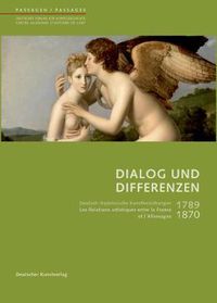 Cover image for Dialog und Differenzen: 1789 bis 1870. Deutsch-franzoesische Kunstbeziehungen / Les relations artistiques franco-allemandes