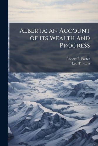Cover image for Alberta; An Account of Its Wealth and Progress