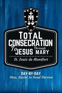 Cover image for St. Louis de Montfort's Total Consecration to Jesus through Mary: New, Day-by-Day, Easier-to-Read Translation