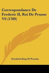 Cover image for Correspondance de Frederic II, Roi de Prusse V6 (1789)