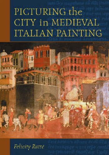 Cover image for Picturing the City in Medieval Italian Painting