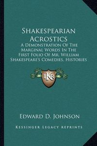 Cover image for Shakespearian Acrostics: A Demonstration of the Marginal Words in the First Folio of Mr. William Shakespeare's Comedies, Histories and Tragedies