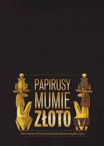 Cover image for Papyri, Mummies and Gold, Michal Tyszkiewicz and the 150th Anniversary of the First Polish and Lithuanian Excavations in Egypt