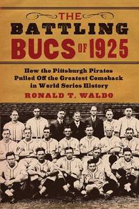 Cover image for The Battling Bucs of 1925: How the Pittsburgh Pirates Pulled Off the Greatest Comeback in World Series History