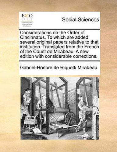 Cover image for Considerations on the Order of Cincinnatus. to Which Are Added Several Original Papers Relative to That Institution. Translated from the French of the Count de Mirabeau. a New Edition with Considerable Corrections.