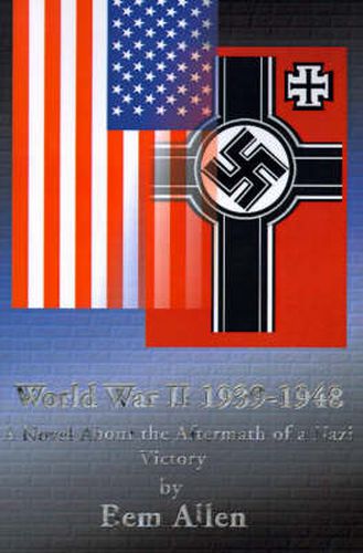 Cover image for World War II 1939-1948: A Novel about the Aftermath of a Nazi Victory