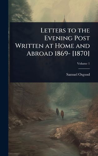 Cover image for Letters to the Evening Post Written at Home and Abroad 1869- [1870]