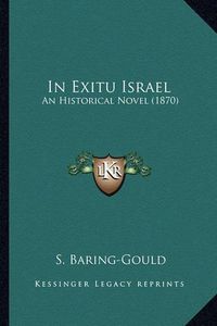 Cover image for In Exitu Israel in Exitu Israel: An Historical Novel (1870) an Historical Novel (1870)