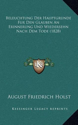 Cover image for Beleuchtung Der Hauptgrunde Fur Den Glauben an Erinnerung Und Wiedersehn Nach Dem Tode (1828)