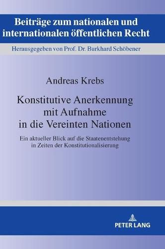 Cover image for Konstitutive Anerkennung Mit Aufnahme in Die Vereinten Nationen: Ein Aktueller Blick Auf Die Staatenentstehung in Zeiten Der Konstitutionalisierung