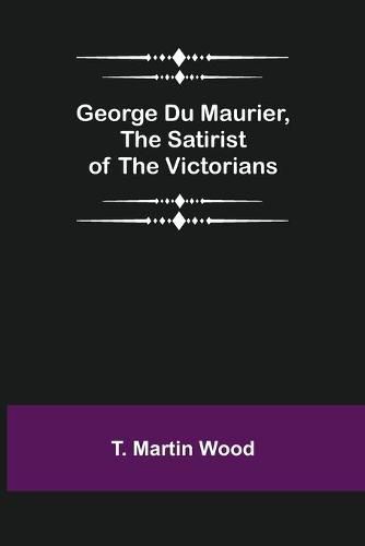 George Du Maurier, the Satirist of the Victorians