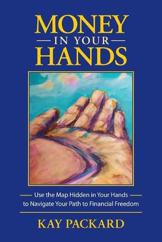 Cover image for Money in Your Hands: Use the Map Hidden in Your Hands to Navigate Your Path to Financial Freedom