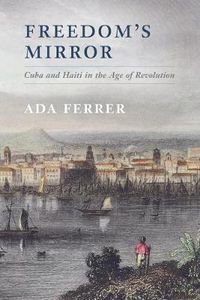 Cover image for Freedom's Mirror: Cuba and Haiti in the Age of Revolution