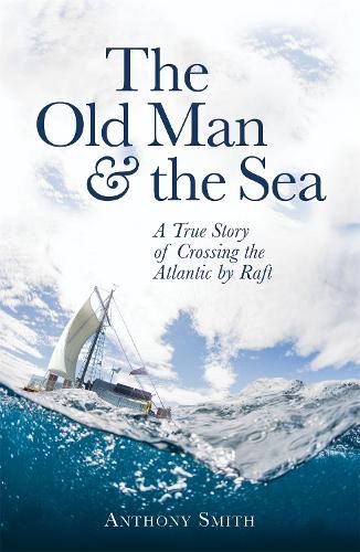 Cover image for The Old Man and the Sea: A True Story of Crossing the Atlantic by Raft
