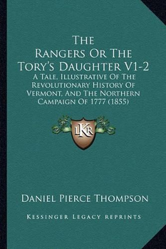 The Rangers or the Tory's Daughter V1-2: A Tale, Illustrative of the Revolutionary History of Vermont, and the Northern Campaign of 1777 (1855)