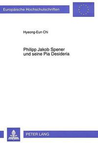 Cover image for Philipp Jakob Spener Und Seine Pia Desideria: Die Weiterfuehrung Der Reformvorschlaege Der Pia Desideria in Seinem Spaeteren Schrifttum