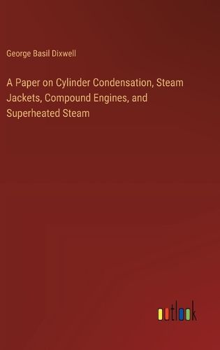 A Paper on Cylinder Condensation, Steam Jackets, Compound Engines, and Superheated Steam