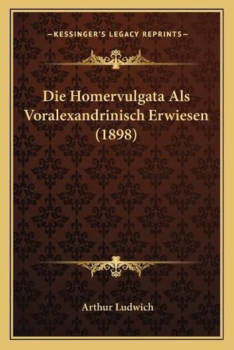 Cover image for Die Homervulgata ALS Voralexandrinisch Erwiesen (1898)