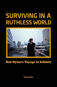 Cover image for Bob Dylan: Surviving in a Ruthless World: Bob Dylan's Journey to Infidels